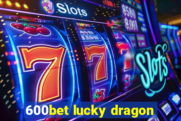 600bet lucky dragon